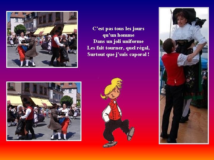 C’est pas tous les jours qu’un homme Dans un joli uniforme Les fait tourner,