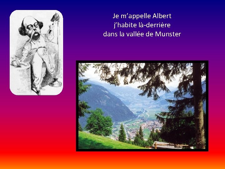 Je m’appelle Albert j’habite là-derrière dans la vallée de Munster 