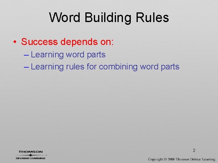 Word Building Rules • Success depends on: – Learning word parts – Learning rules