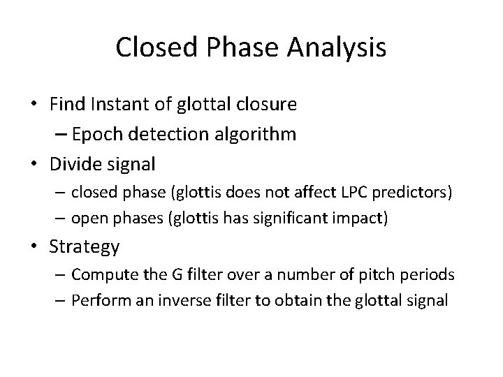 Closed Phase Analysis • Find Instant of glottal closure – Epoch detection algorithm •