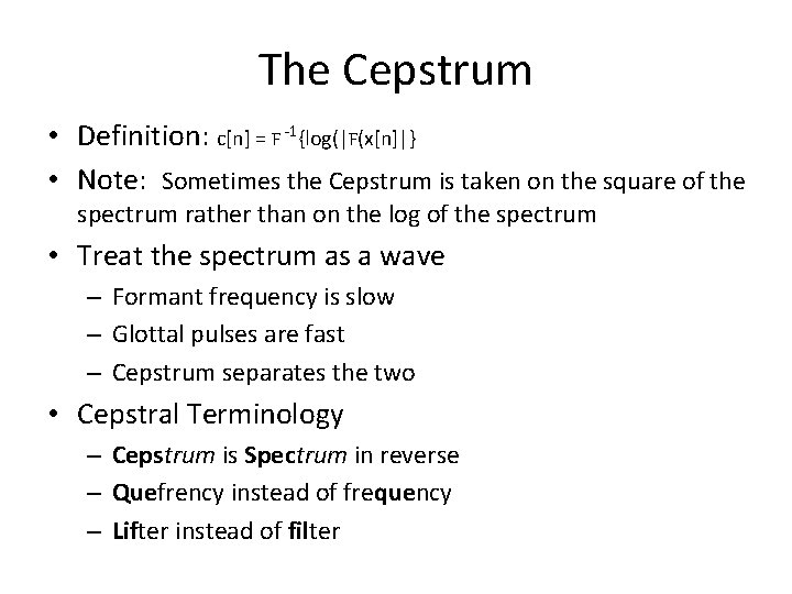 The Cepstrum • Definition: c[n] = F -1{log(|F(x[n]|} • Note: Sometimes the Cepstrum is