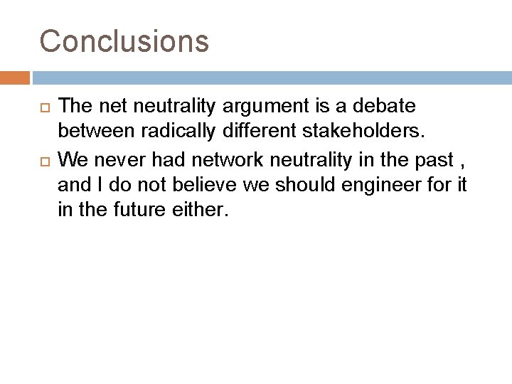 Conclusions The net neutrality argument is a debate between radically different stakeholders. We never