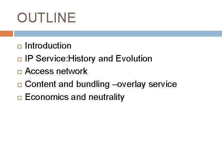 OUTLINE Introduction IP Service: History and Evolution Access network Content and bundling –overlay service