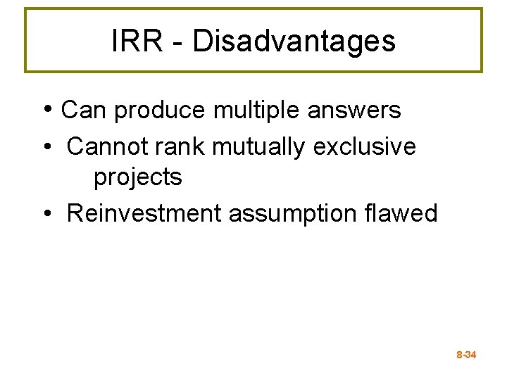 IRR - Disadvantages • Can produce multiple answers • Cannot rank mutually exclusive projects