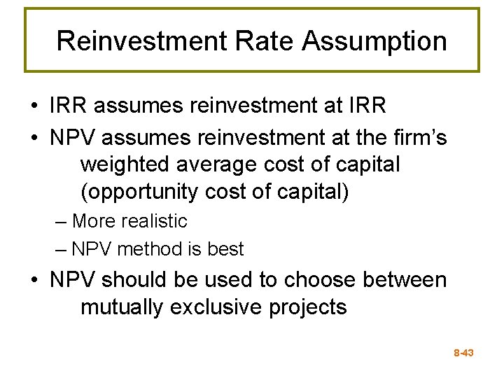 Reinvestment Rate Assumption • IRR assumes reinvestment at IRR • NPV assumes reinvestment at
