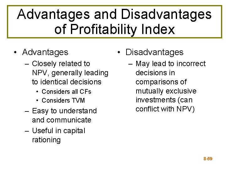 Advantages and Disadvantages of Profitability Index • Advantages – Closely related to NPV, generally