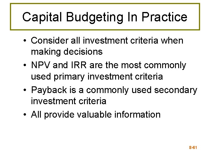 Capital Budgeting In Practice • Consider all investment criteria when making decisions • NPV