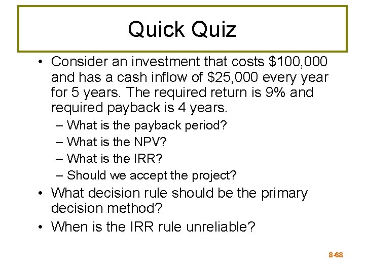 Quick Quiz • Consider an investment that costs $100, 000 and has a cash