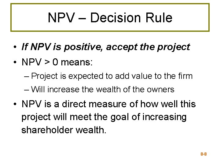 NPV – Decision Rule • If NPV is positive, accept the project • NPV