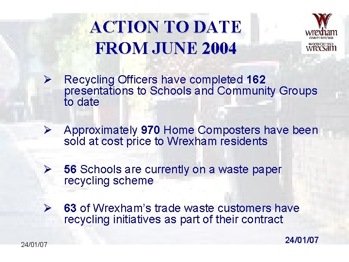 ACTION TO DATE FROM JUNE 2004 Ø Recycling Officers have completed 162 presentations to