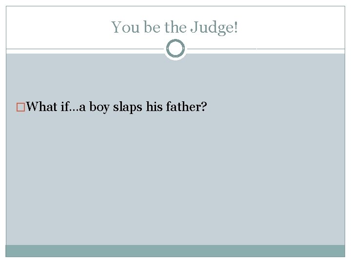 You be the Judge! �What if…a boy slaps his father? 