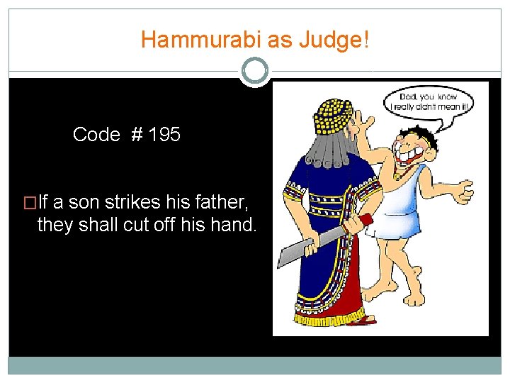 Hammurabi as Judge! Code # 195 �If a son strikes his father, they shall