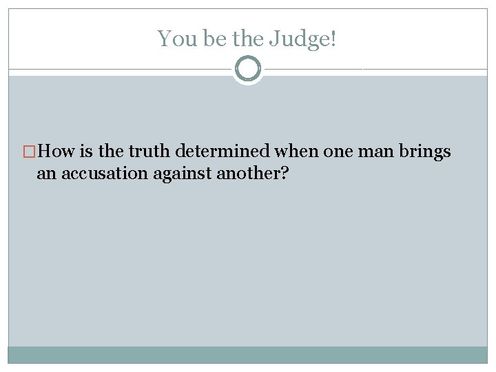 You be the Judge! �How is the truth determined when one man brings an