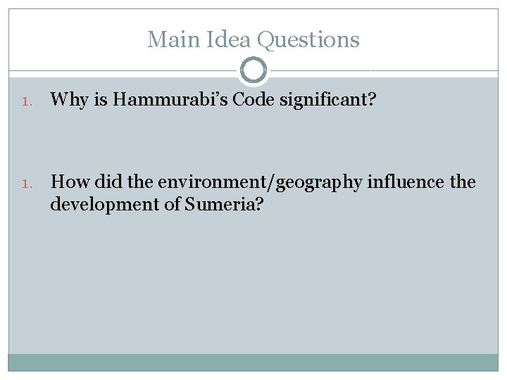Main Idea Questions 1. Why is Hammurabi’s Code significant? 1. How did the environment/geography