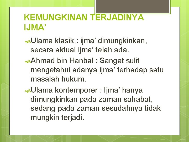 KEMUNGKINAN TERJADINYA IJMA’ Ulama klasik : ijma’ dimungkinkan, secara aktual ijma’ telah ada. Ahmad