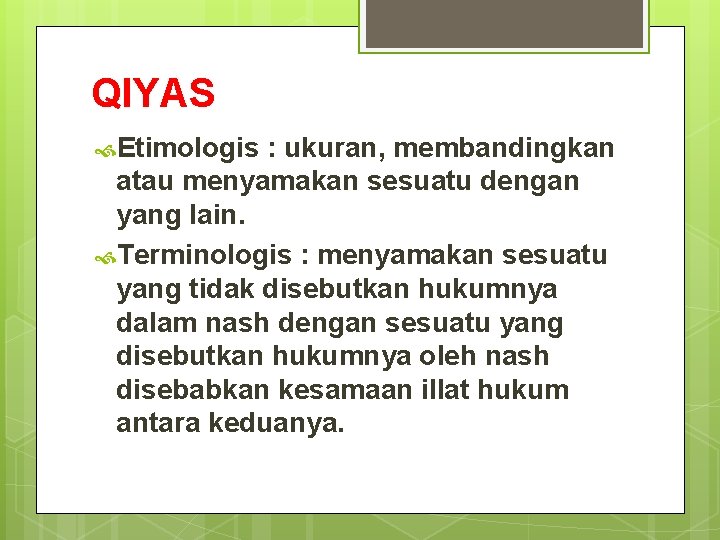 QIYAS Etimologis : ukuran, membandingkan atau menyamakan sesuatu dengan yang lain. Terminologis : menyamakan