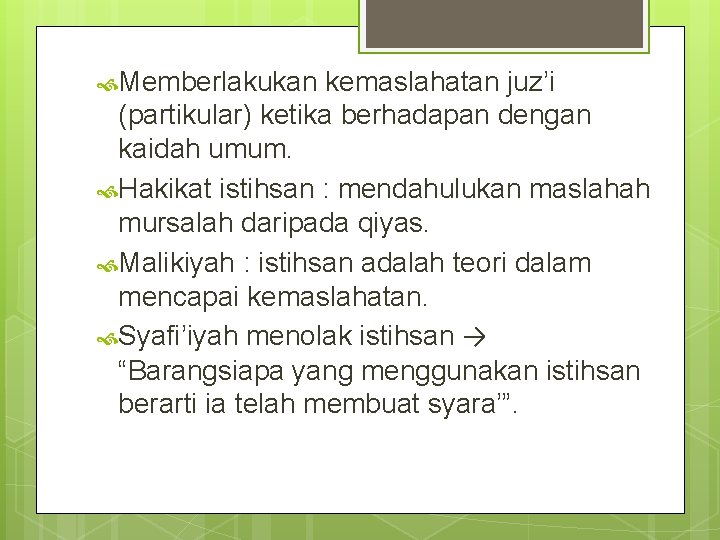  Memberlakukan kemaslahatan juz’i (partikular) ketika berhadapan dengan kaidah umum. Hakikat istihsan : mendahulukan