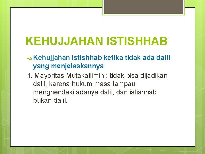 KEHUJJAHAN ISTISHHAB Kehujjahan istishhab ketika tidak ada dalil yang menjelaskannya 1. Mayoritas Mutakallimin :