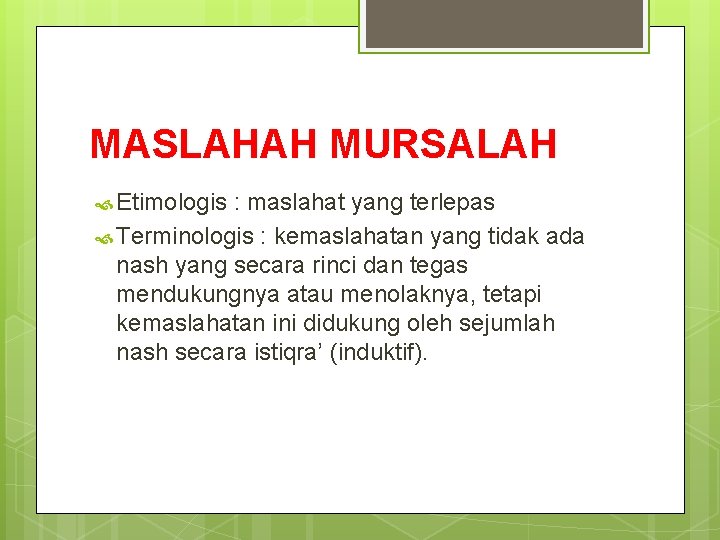 MASLAHAH MURSALAH Etimologis : maslahat yang terlepas Terminologis : kemaslahatan yang tidak ada nash