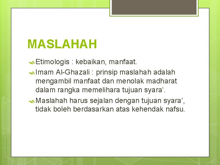 MASLAHAH Etimologis : kebaikan, manfaat. Imam Al-Ghazali : prinsip maslahah adalah mengambil manfaat dan