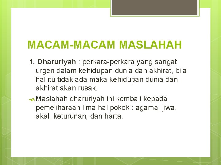 MACAM-MACAM MASLAHAH 1. Dharuriyah : perkara-perkara yang sangat urgen dalam kehidupan dunia dan akhirat,