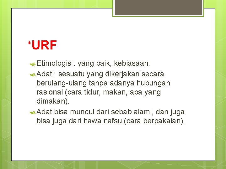 ‘URF Etimologis : yang baik, kebiasaan. Adat : sesuatu yang dikerjakan secara berulang-ulang tanpa