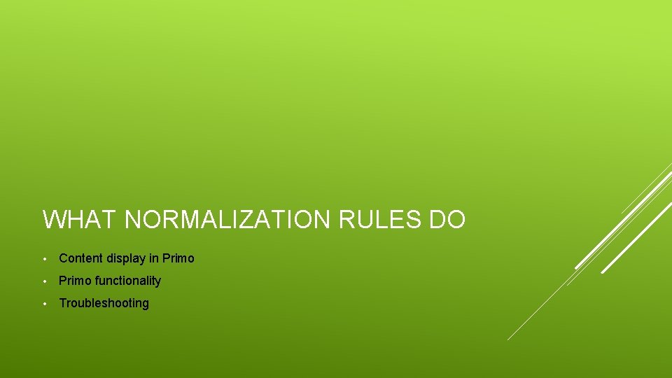 WHAT NORMALIZATION RULES DO • Content display in Primo • Primo functionality • Troubleshooting