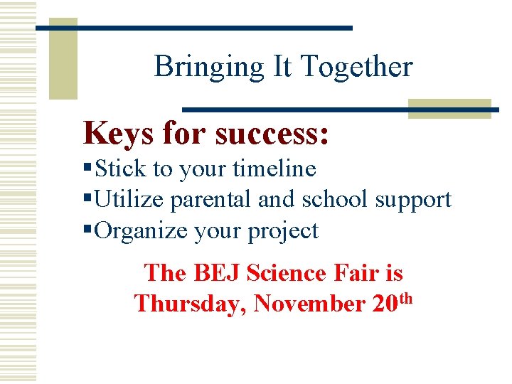 Bringing It Together Keys for success: §Stick to your timeline §Utilize parental and school