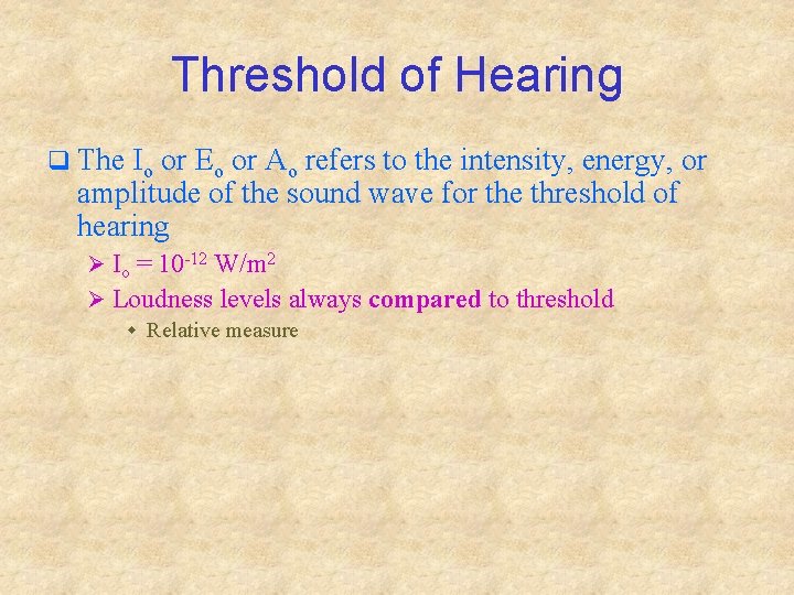 Threshold of Hearing q The Io or Eo or Ao refers to the intensity,