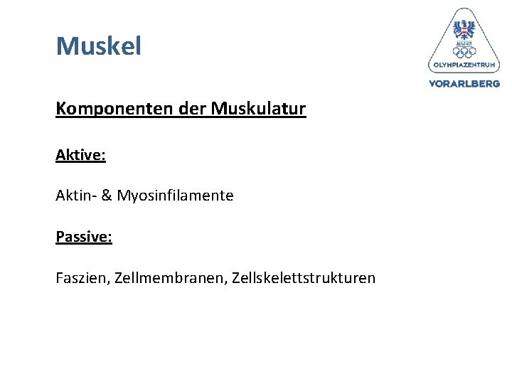 Muskel Komponenten der Muskulatur Aktive: Aktin- & Myosinfilamente Passive: Faszien, Zellmembranen, Zellskelettstrukturen 