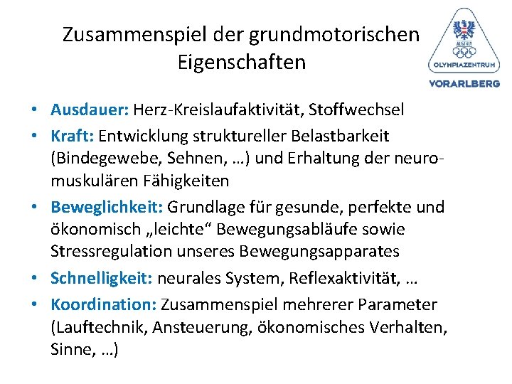 Zusammenspiel der grundmotorischen Eigenschaften • Ausdauer: Herz-Kreislaufaktivität, Stoffwechsel • Kraft: Entwicklung struktureller Belastbarkeit (Bindegewebe,