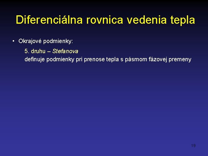 Diferenciálna rovnica vedenia tepla • Okrajové podmienky: 5. druhu – Stefanova definuje podmienky pri