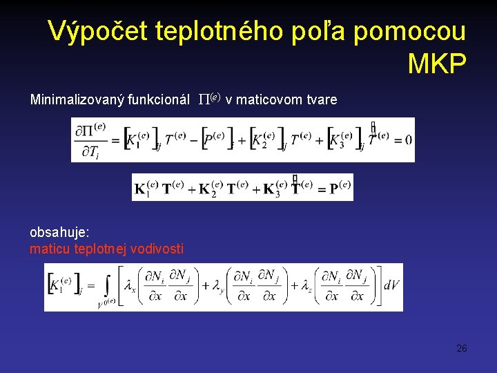 Výpočet teplotného poľa pomocou MKP Minimalizovaný funkcionál (e) v maticovom tvare obsahuje: maticu teplotnej