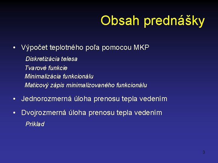 Obsah prednášky • Výpočet teplotného poľa pomocou MKP Diskretizácia telesa Tvarové funkcie Minimalizácia funkcionálu