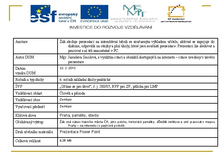 Anotace Žák sleduje prezentaci na interaktivní tabuli se současným výkladem učitele, aktivně se zapojuje