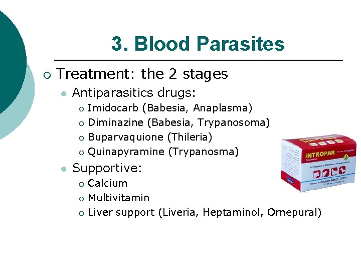 3. Blood Parasites ¡ Treatment: the 2 stages l Antiparasitics drugs: Imidocarb (Babesia, Anaplasma)