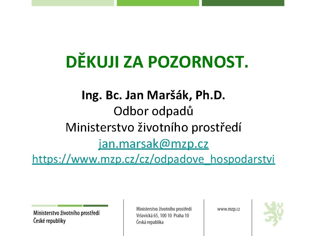 DĚKUJI ZA POZORNOST. Ing. Bc. Jan Maršák, Ph. D. Odbor odpadů Ministerstvo životního prostředí