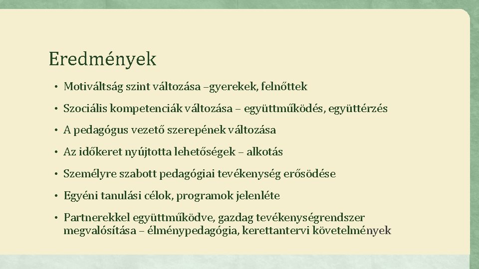 Eredmények • Motiváltság szint változása –gyerekek, felnőttek • Szociális kompetenciák változása – együttműködés, együttérzés