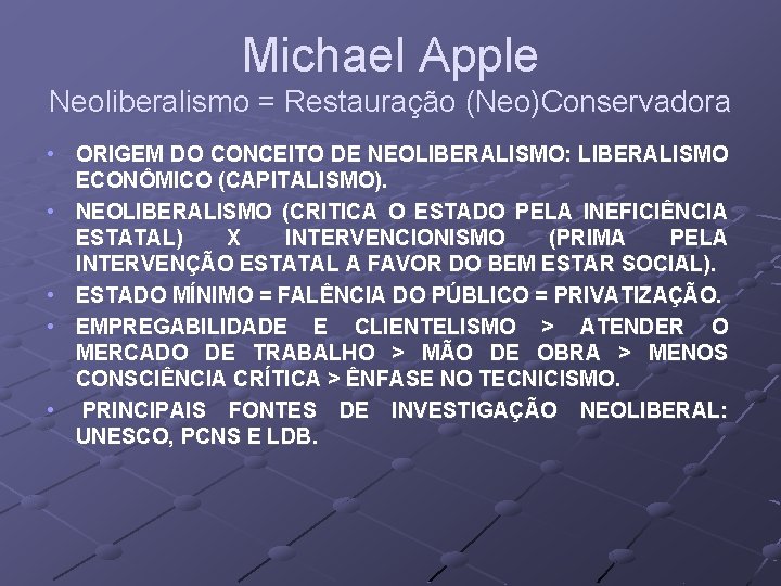 Michael Apple Neoliberalismo = Restauração (Neo)Conservadora • ORIGEM DO CONCEITO DE NEOLIBERALISMO: LIBERALISMO ECONÔMICO