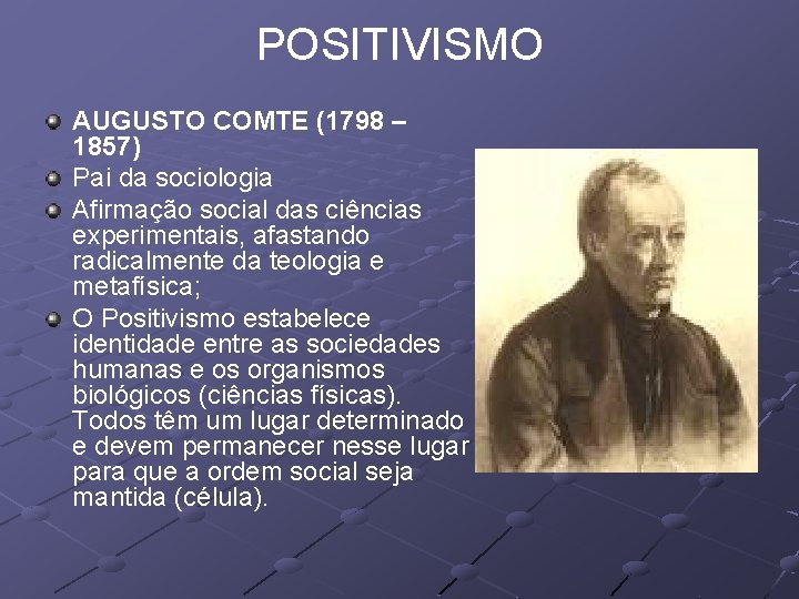 POSITIVISMO AUGUSTO COMTE (1798 – 1857) Pai da sociologia Afirmação social das ciências experimentais,