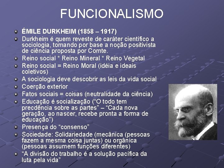 FUNCIONALISMO ÉMILE DURKHEIM (1858 – 1917) Durkheim é quem reveste de caráter científico a