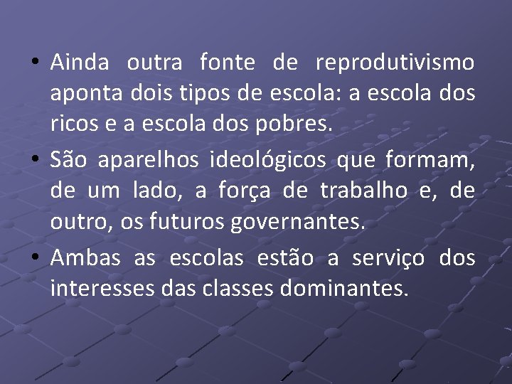  • Ainda outra fonte de reprodutivismo aponta dois tipos de escola: a escola