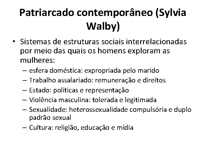 Patriarcado contemporâneo (Sylvia Walby) • Sistemas de estruturas sociais interrelacionadas por meio das quais