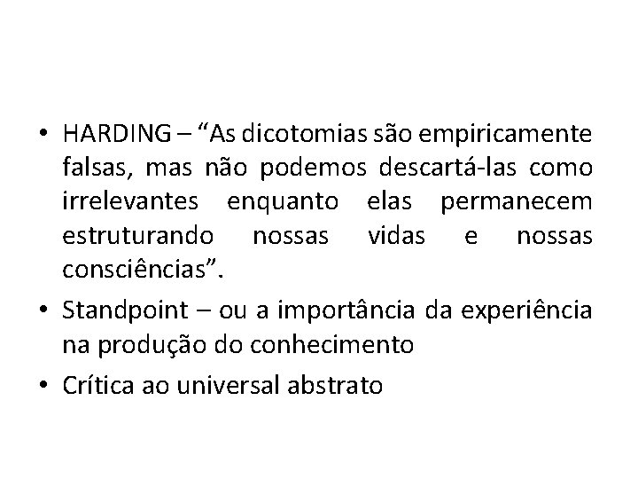  • HARDING – “As dicotomias são empiricamente falsas, mas não podemos descartá-las como