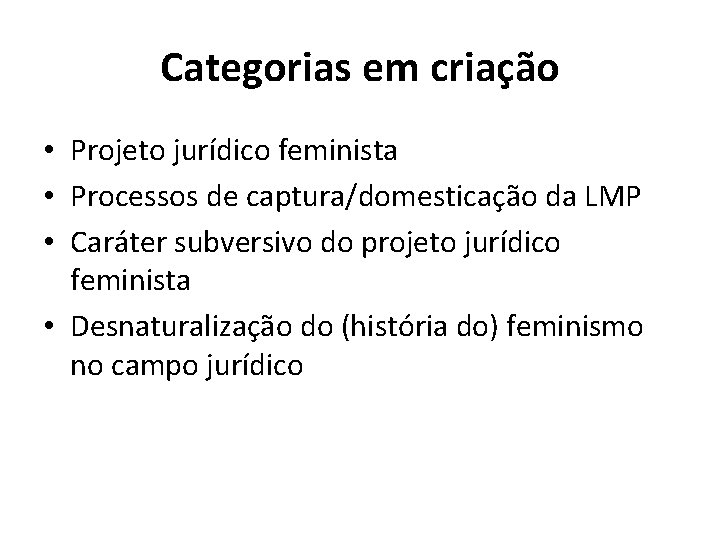 Categorias em criação • Projeto jurídico feminista • Processos de captura/domesticação da LMP •