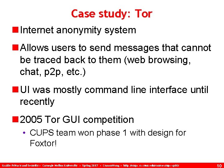 Case study: Tor n Internet anonymity system n Allows users to send messages that