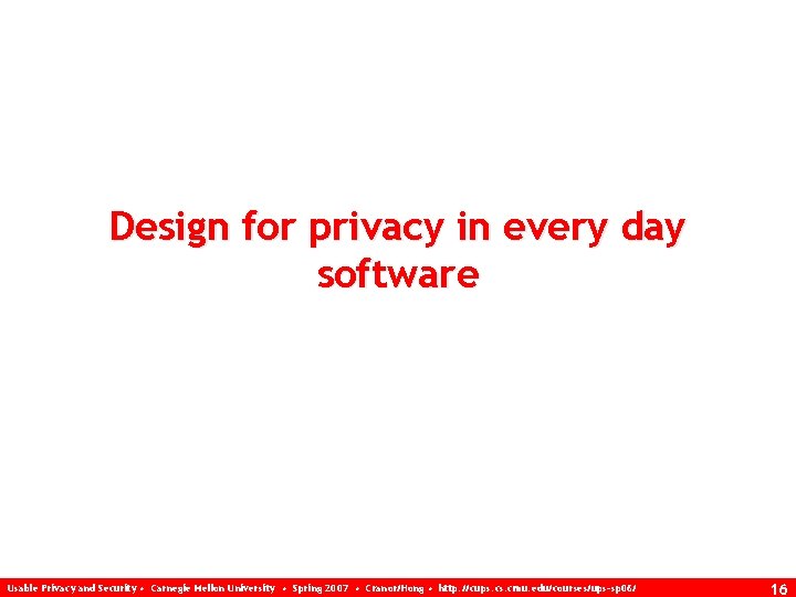 Design for privacy in every day software Usable Privacy and Security • Carnegie Mellon