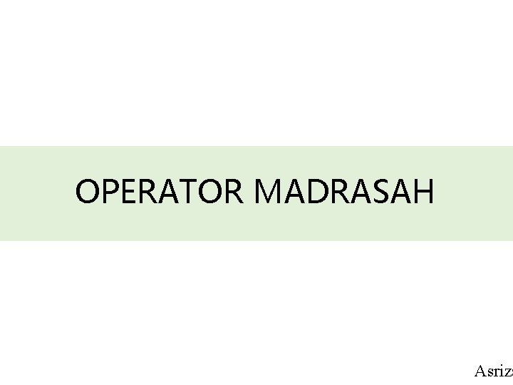 OPERATOR MADRASAH Asriza 
