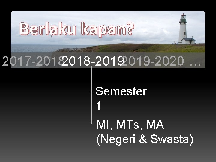 Berlaku kapan? 2017 -2018 -2019 -2020 … Semester 1 MI, MTs, MA (Negeri &
