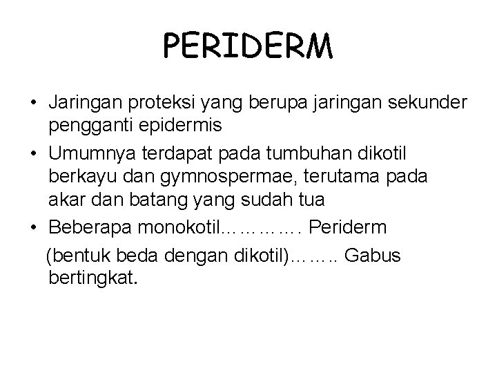 PERIDERM • Jaringan proteksi yang berupa jaringan sekunder pengganti epidermis • Umumnya terdapat pada